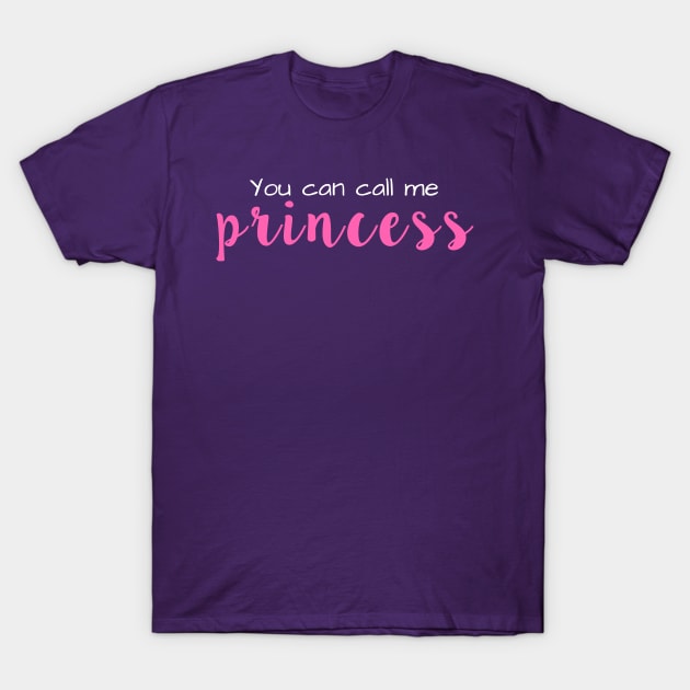 You Can Call Me Princess T-Shirt by winsteadwandering